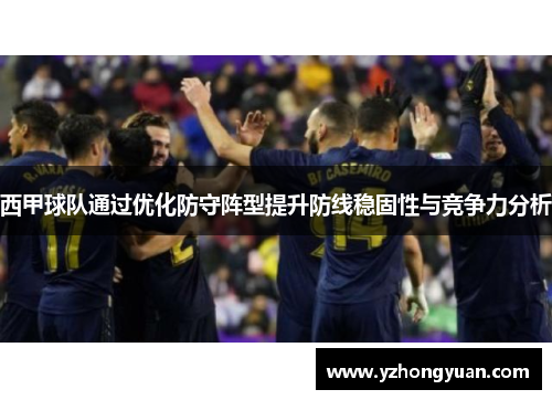 西甲球队通过优化防守阵型提升防线稳固性与竞争力分析
