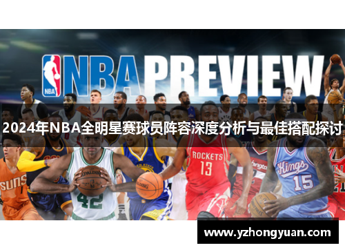 2024年NBA全明星赛球员阵容深度分析与最佳搭配探讨